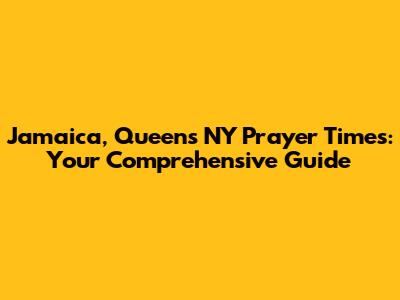 Jamaica, Queens NY Prayer Times: Your Comprehensive Guide