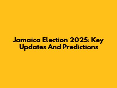 Jamaica Election 2025: Key Updates And Predictions