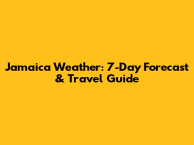 Jamaica Weather: 7-Day Forecast & Travel Guide