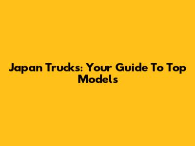 Japan Trucks: Your Guide To Top Models