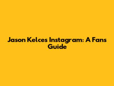 Jason Kelce's Instagram: A Fan's Guide