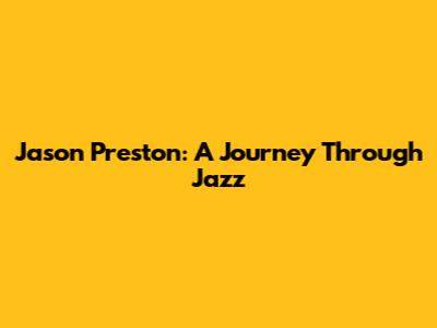 Jason Preston: A Journey Through Jazz