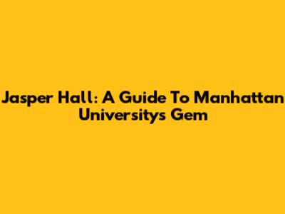 Jasper Hall: A Guide To Manhattan University's Gem