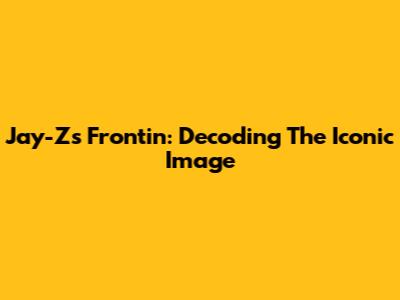 Jay-Z's Frontin': Decoding The Iconic Image