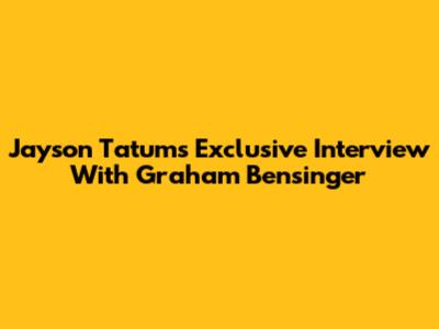 Jayson Tatum's Exclusive Interview With Graham Bensinger