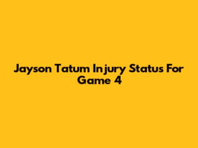 Jayson Tatum Injury Status For Game 4