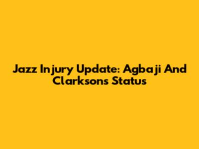 Jazz Injury Update: Agbaji And Clarkson's Status