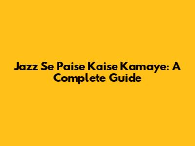 Jazz Se Paise Kaise Kamaye: A Complete Guide