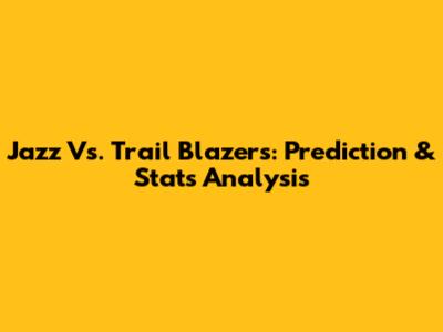Jazz Vs. Trail Blazers: Prediction & Stats Analysis