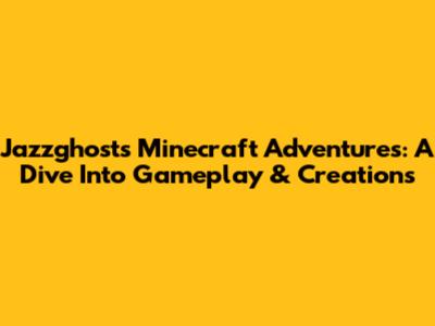 Jazzghost's Minecraft Adventures: A Dive Into Gameplay & Creations