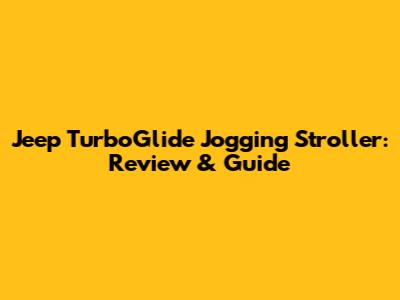 Jeep TurboGlide Jogging Stroller: Review & Guide