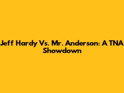 Jeff Hardy Vs. Mr. Anderson: A TNA Showdown