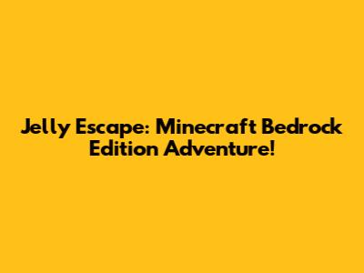 Jelly Escape: Minecraft Bedrock Edition Adventure!