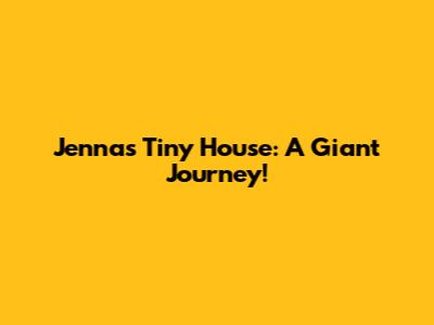 Jenna's Tiny House: A Giant Journey!