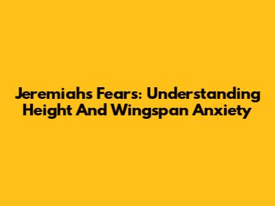Jeremiah's Fears: Understanding Height And Wingspan Anxiety