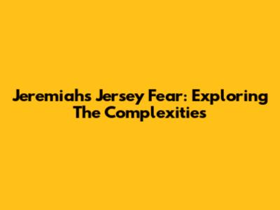 Jeremiah's Jersey Fear: Exploring The Complexities