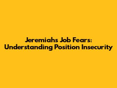 Jeremiah's Job Fears: Understanding Position Insecurity