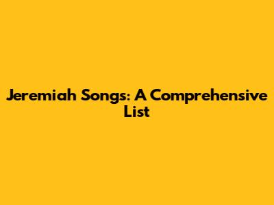 Jeremiah Songs: A Comprehensive List
