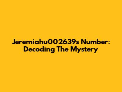 Jeremiahu002639's Number: Decoding The Mystery