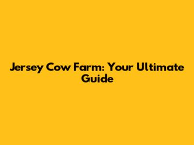 Jersey Cow Farm: Your Ultimate Guide