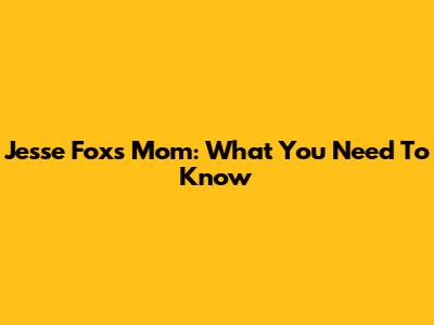 Jesse Fox's Mom: What You Need To Know