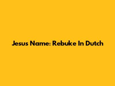 Jesus' Name: Rebuke In Dutch