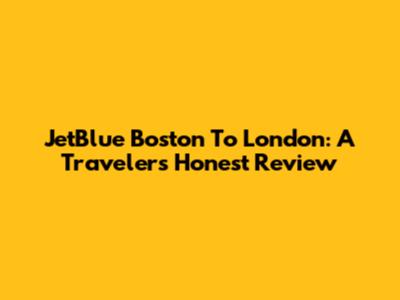 JetBlue Boston To London: A Traveler's Honest Review