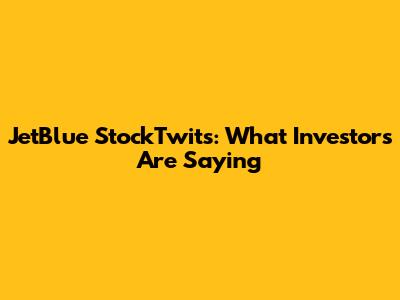 JetBlue StockTwits: What Investors Are Saying