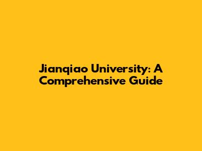 Jianqiao University: A Comprehensive Guide