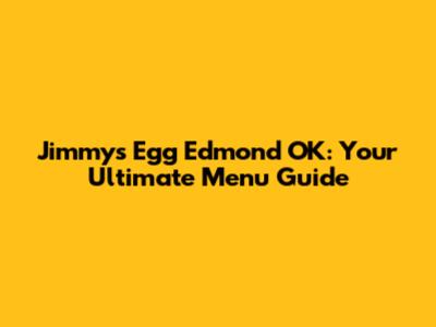 Jimmy's Egg Edmond OK: Your Ultimate Menu Guide
