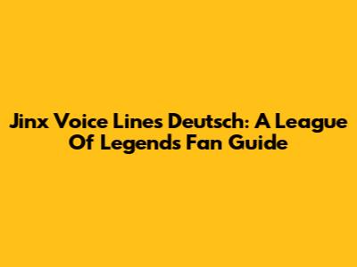 Jinx Voice Lines Deutsch: A League Of Legends Fan Guide
