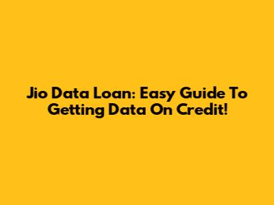 Jio Data Loan: Easy Guide To Getting Data On Credit!