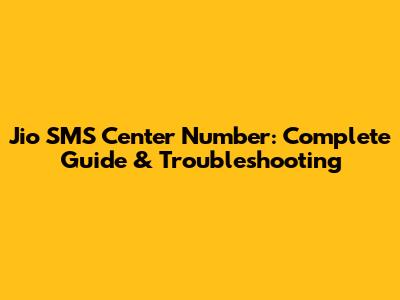 Jio SMS Center Number: Complete Guide & Troubleshooting