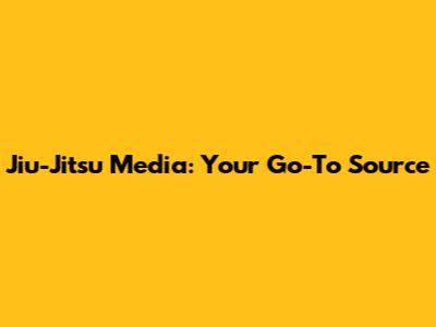 Jiu-Jitsu Media: Your Go-To Source