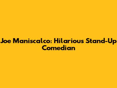 Joe Maniscalco: Hilarious Stand-Up Comedian