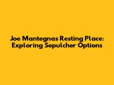 Joe Mantegna's Resting Place: Exploring Sepulcher Options