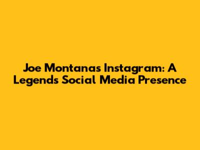 Joe Montana's Instagram: A Legend's Social Media Presence