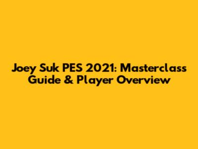 Joey Suk PES 2021: Masterclass Guide & Player Overview