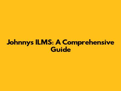 Johnny's ILMS: A Comprehensive Guide