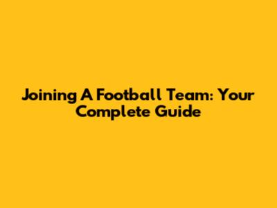 Joining A Football Team: Your Complete Guide