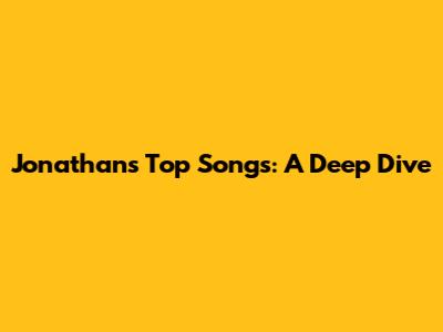 Jonathan's Top Songs: A Deep Dive