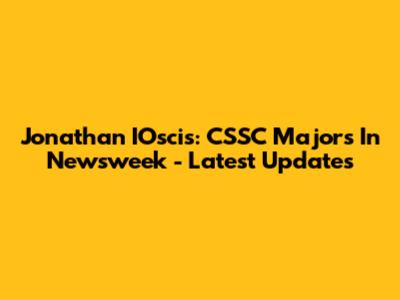 Jonathan IOscis: CSSC Majors In Newsweek - Latest Updates