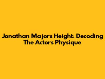Jonathan Majors' Height: Decoding The Actor's Physique