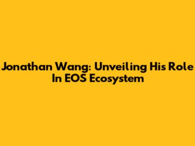 Jonathan Wang: Unveiling His Role In EOS Ecosystem