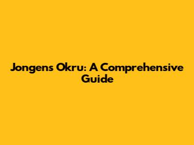 Jongens Okru: A Comprehensive Guide