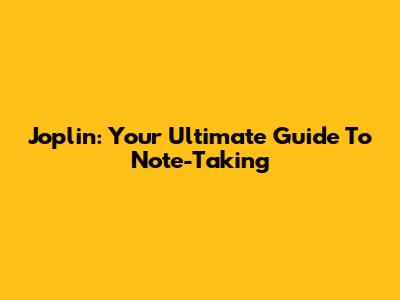 Joplin: Your Ultimate Guide To Note-Taking