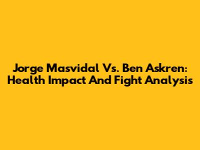 Jorge Masvidal Vs. Ben Askren: Health Impact And Fight Analysis