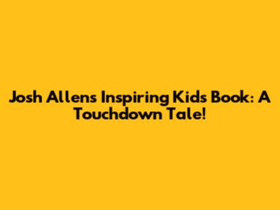 Josh Allen's Inspiring Kids' Book: A Touchdown Tale!
