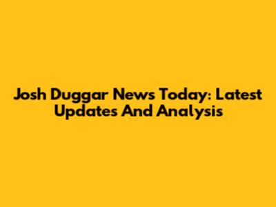 Josh Duggar News Today: Latest Updates And Analysis