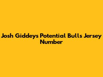 Josh Giddey's Potential Bulls Jersey Number